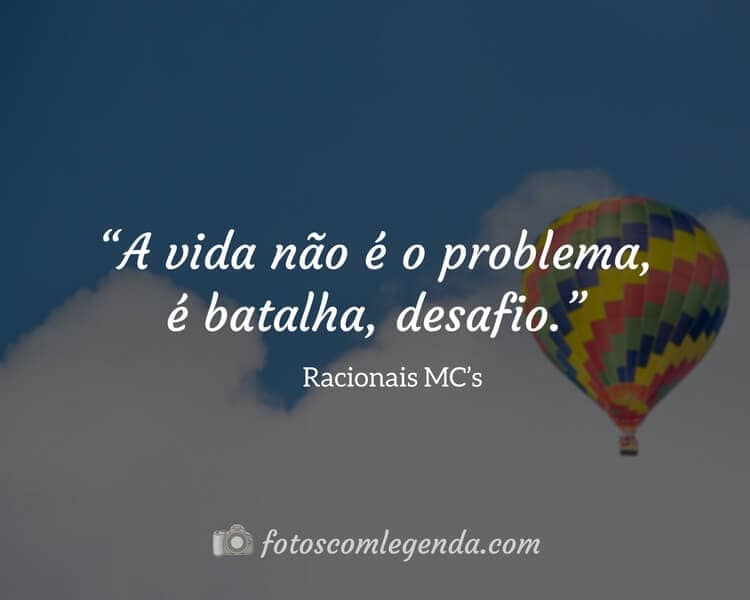 “A vida não é o problema, é batalha, desafio.” — Racionais MC’s
