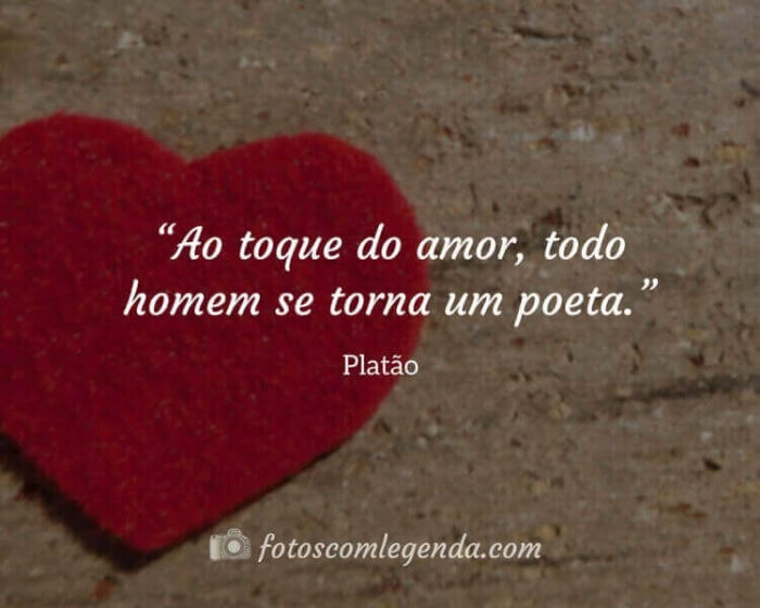 “Ao toque do amor, todo homem se torna um poeta.” — Platão