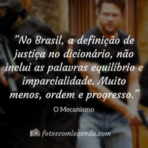 “No Brasil, a definição de justiça no dicionário, não inclui as palavras equilíbrio e imparcialidade. Muito menos, ordem e progresso.”