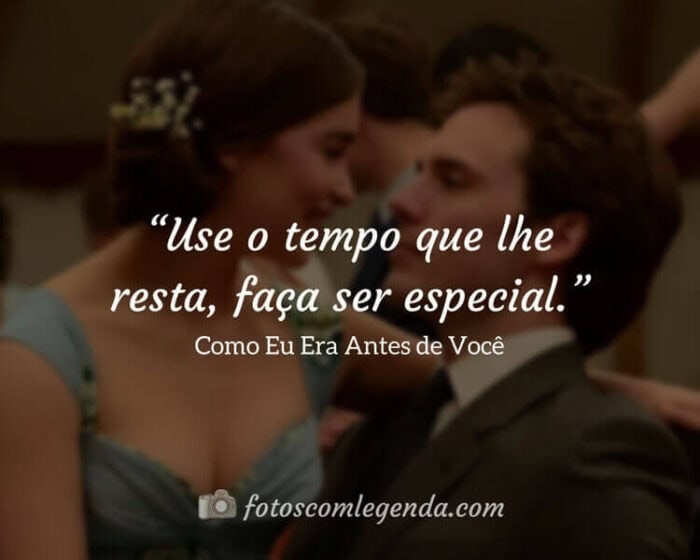 Frases do Filme Como Eu Era Antes de Você: Use o tempo que lhe resta, faça ser especial.