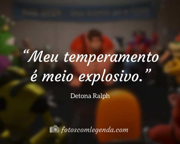 “Meu temperamento é meio explosivo.” — Detona Ralph