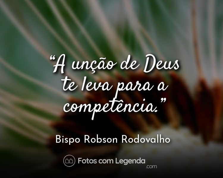 Frase Bispo Robson Rodovalho A unção de Deus.