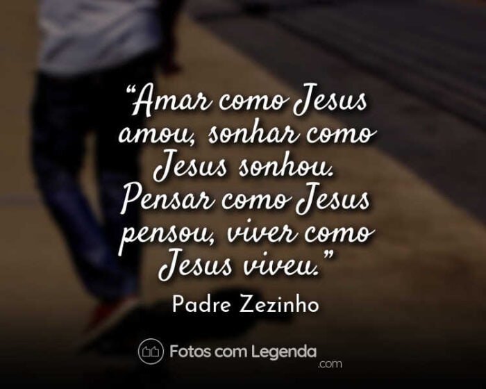 Frase Padre Zezinho Amar como Jesus amou.