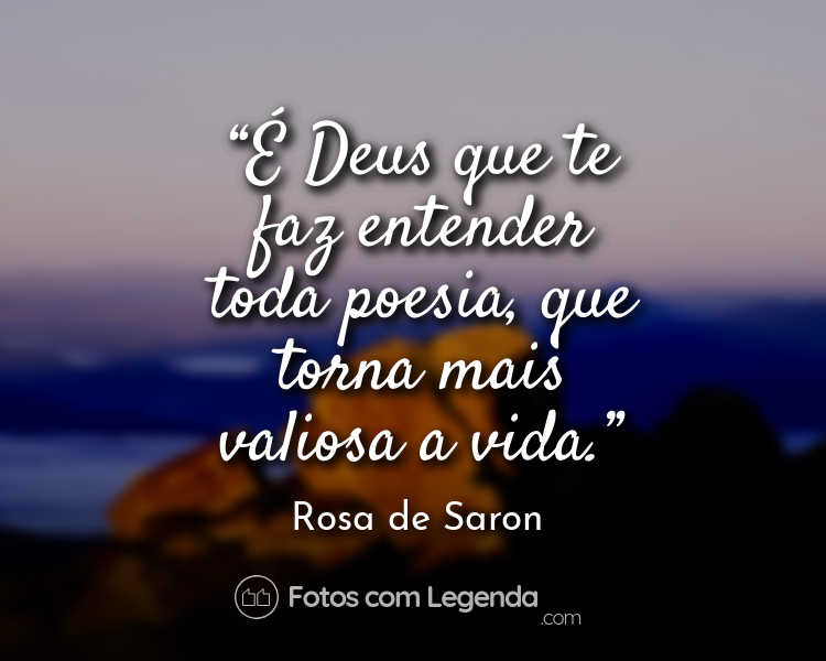 Frase Rosa de Saron É Deus que te faz entender.