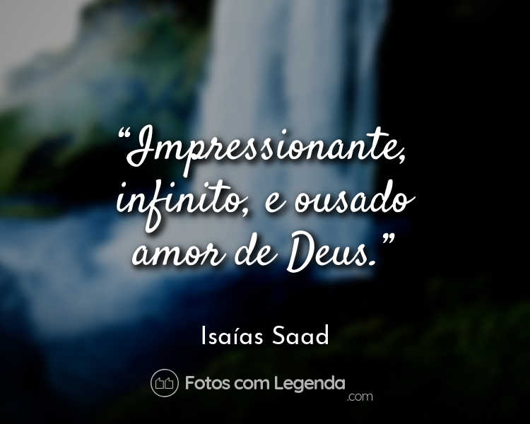 Frase Isaías Saad Impressionante infinito e ousado.