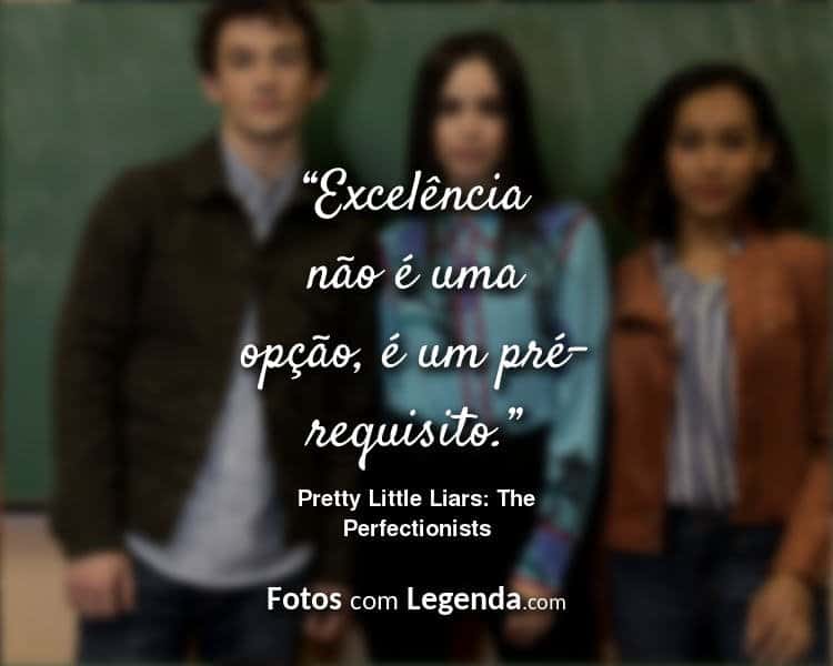Frases Pretty Little Liars The Perfectionists Excelência não.