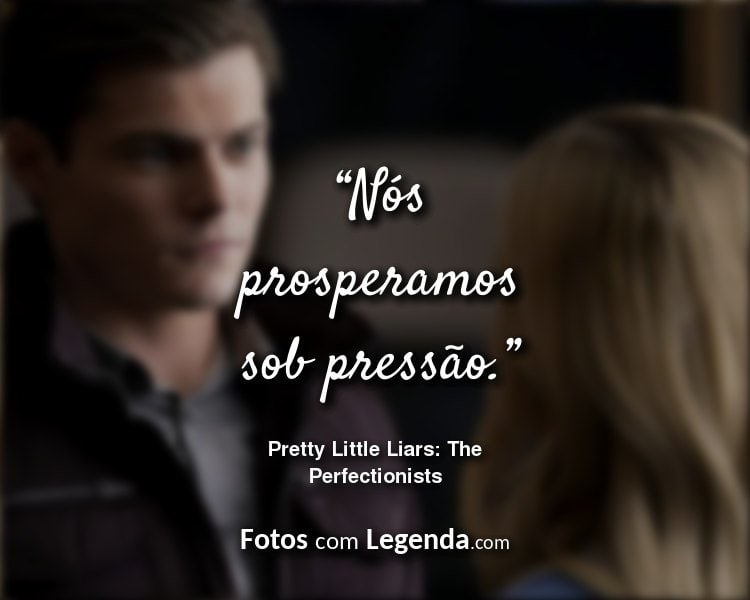 Frases The Perfectionists Pretty Little Liars Nós prosperamos. 