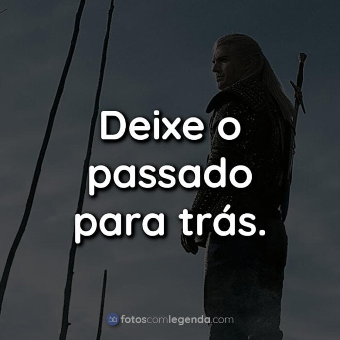 Frases The Witcher Deixe o passado para.