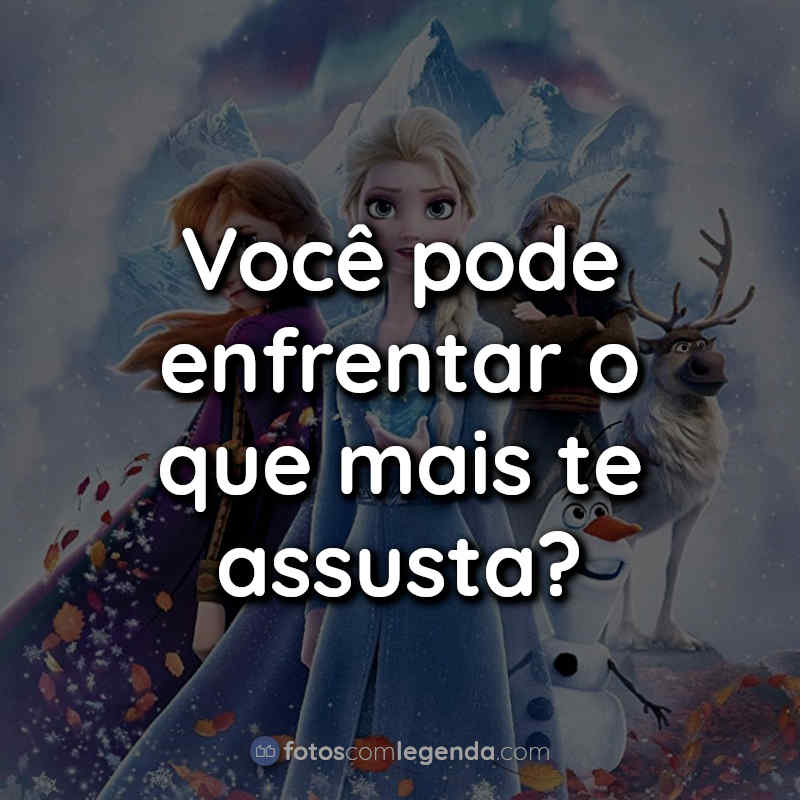 Você pode enfrentar o que mais te assusta? Frase.