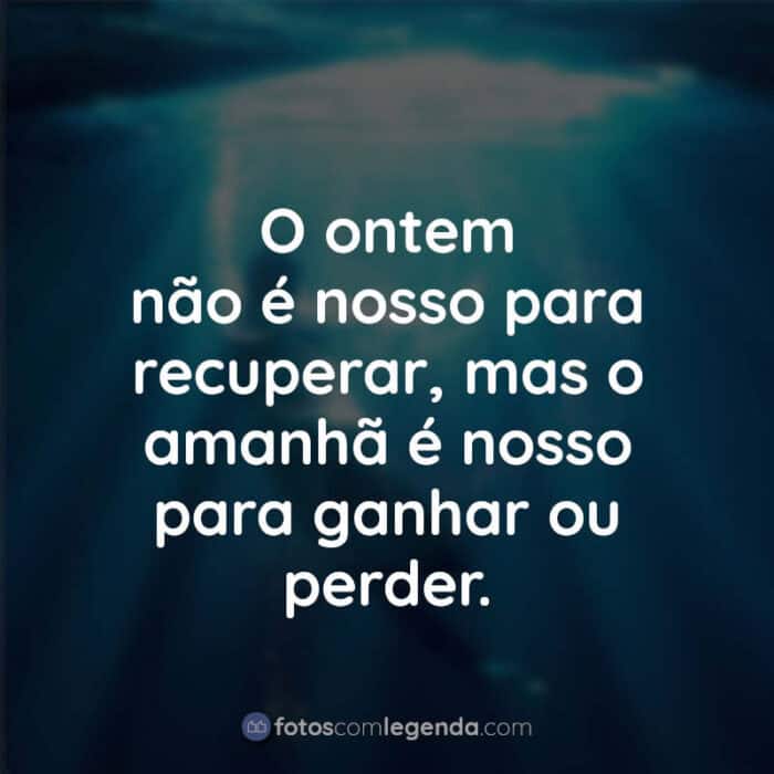 Filme Superação: O Milagre da Fé frases: O ontem não é nosso para recuperar, mas o amanhã é nosso para ganhar ou perder.