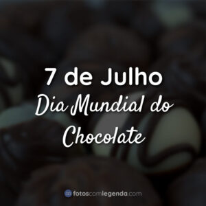 7 de Julho – Dia Mundial do Chocolate!