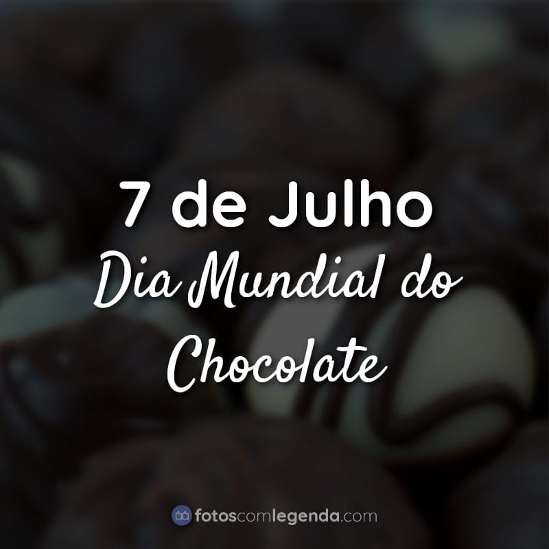Frases Chocolate: 7 de Julho Dia Mundial do Chocolate.