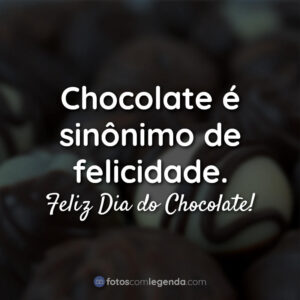 Chocolate é sinônimo de felicidade. Feliz Dia do Chocolate!