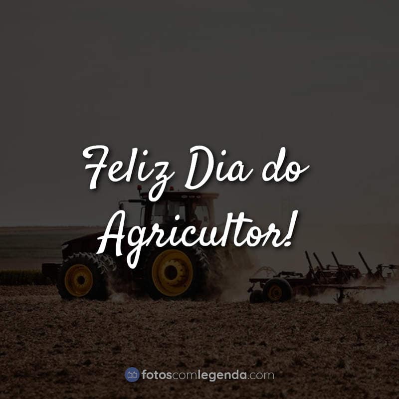 Frases para o Dia do Agricultor: Feliz Dia do Agricultor.