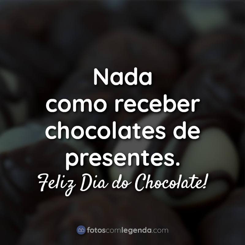 Frases Dia Mundial do Chocolate: Nada como.