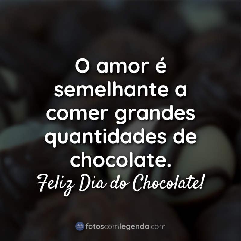 Dia do Chocolate Frases: O amor é.