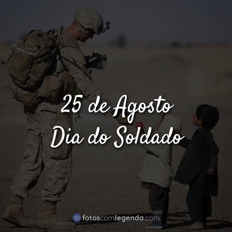 Frases Dia do Soldado: Dia do Soldado 25 de Agosto.