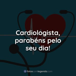 Cardiologista, parabéns pelo seu dia!