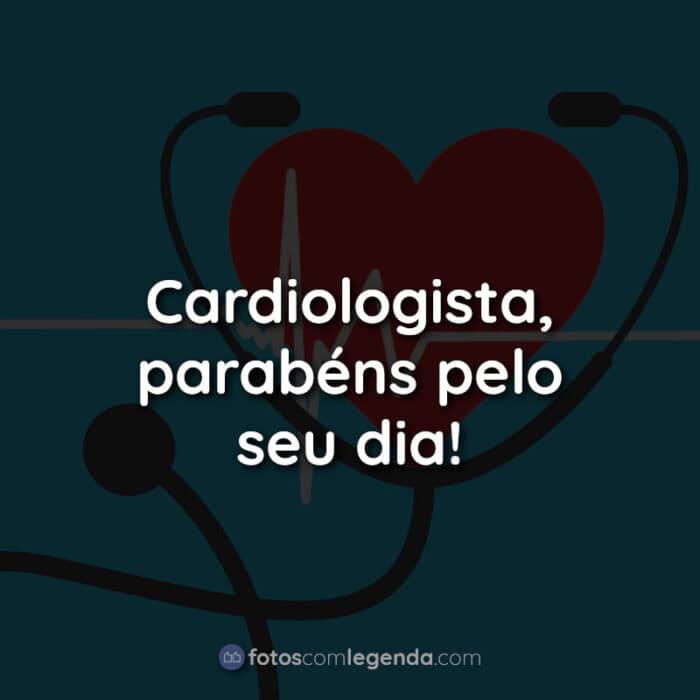 Dia do Cardiologista Frases: Cardiologista parabéns pelo.