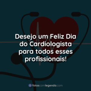 Desejo um Feliz Dia do Cardiologista para todos esses profissionais!