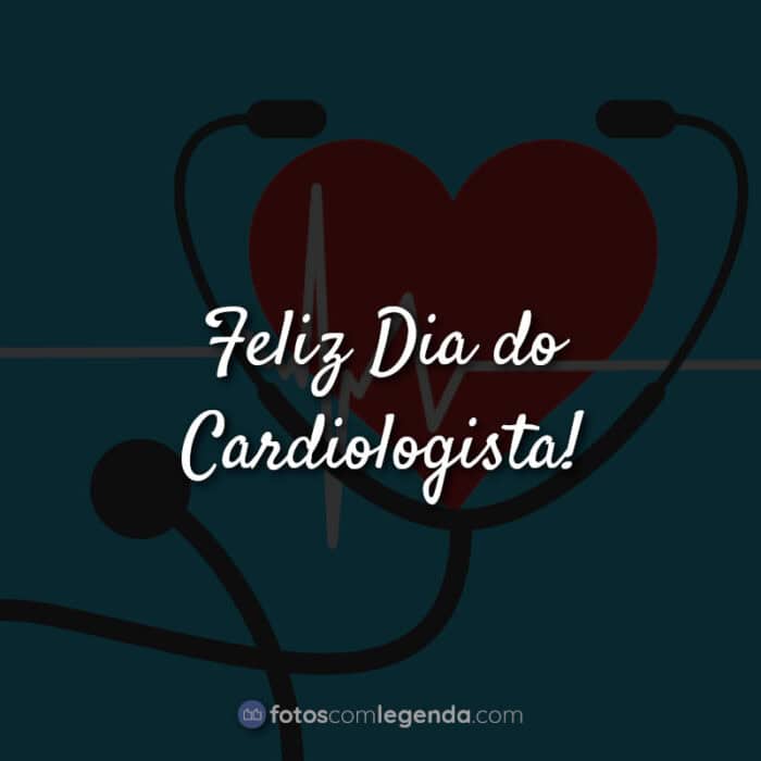 Frases para o Dia do Cardiologista: Feliz Dia do Cardiologista.