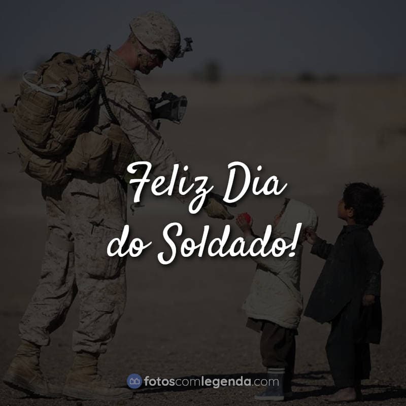 Frases para o Dia do Soldado: Feliz Dia do Soldado.