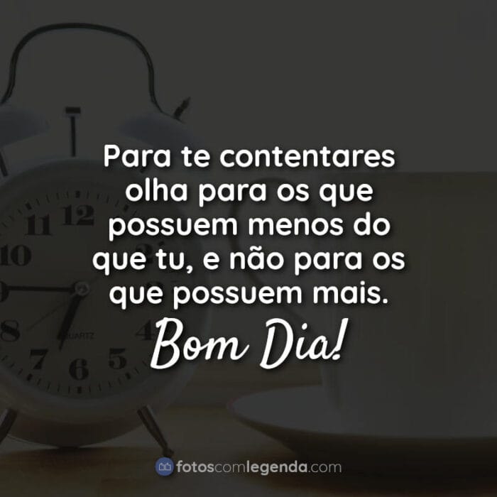 Frases de Bom Dia: Para te contentares.