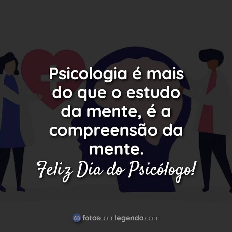 Frases do Dia Psicólogo: Psicologia é mais.
