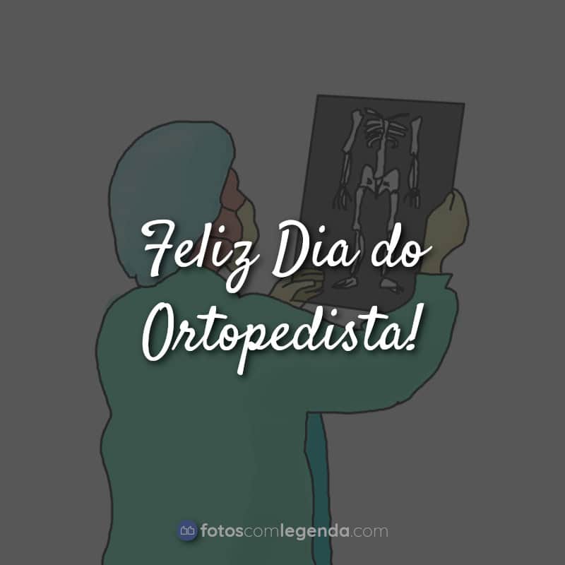 Frases para o Dia do Ortopedista: Feliz Dia do Ortopedista.
