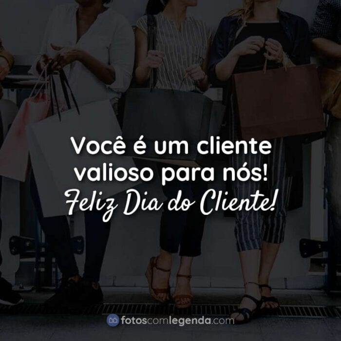 Frases do Dia do Cliente: Você é um.