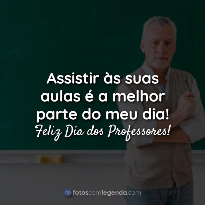 Frases de Feliz Dia dos Professores: Assistir às.