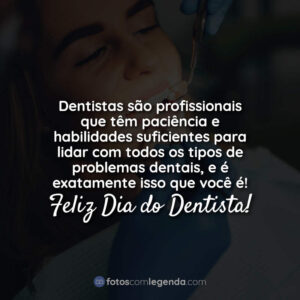 Dentistas são profissionais que têm paciência e habilidades suficientes para lidar com todos os tipos de problemas dentais, e é exatamente isso que você é! Feliz Dia do Dentista!
