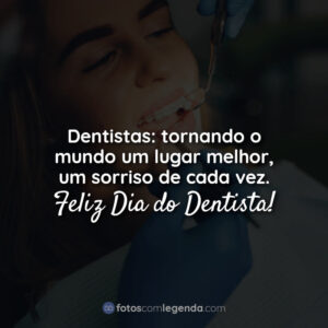 Dentistas: tornando o mundo um lugar melhor, um sorriso de cada vez. Feliz Dia do Dentista!