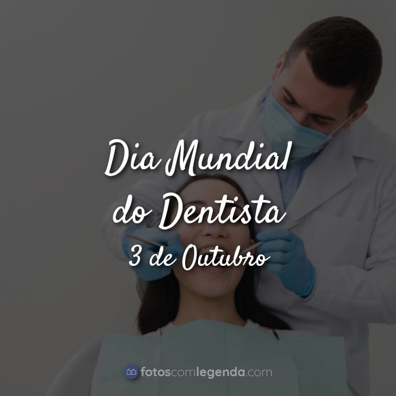 Dia do Dentista Frases: Dia Mundial do Dentista.