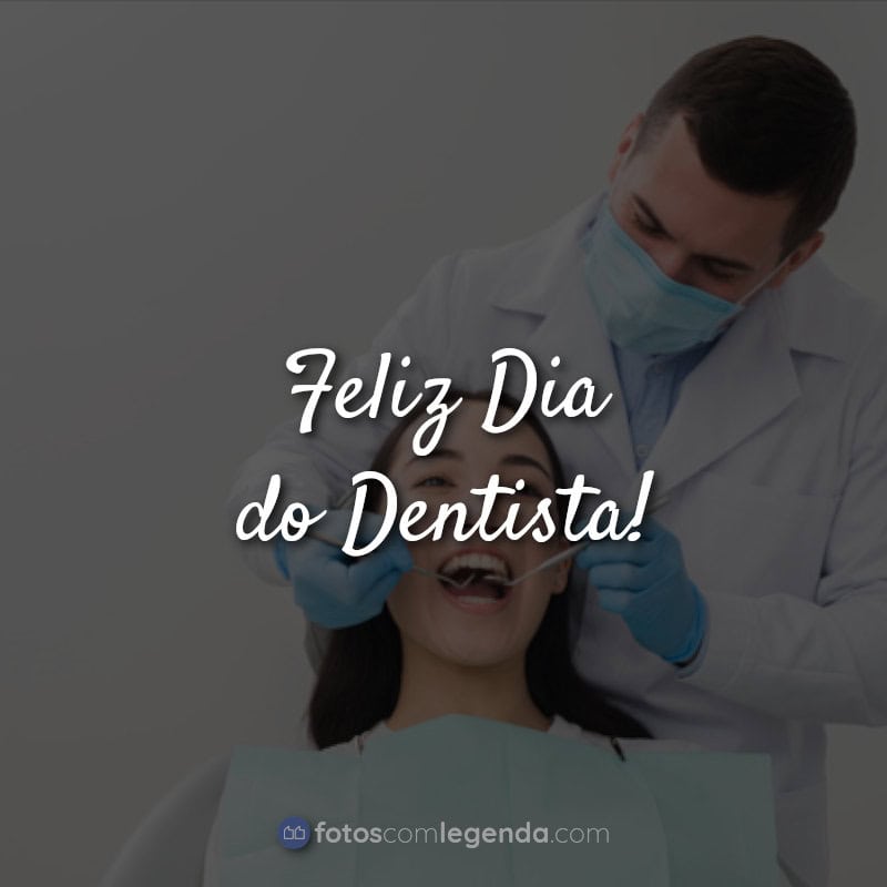 Frases de Dia do Dentista: Feliz Dia do Dentista.