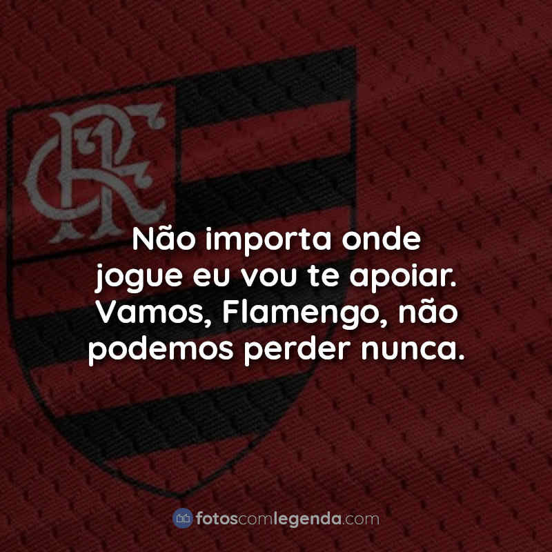 Flamengo Frases: Não importa onde.