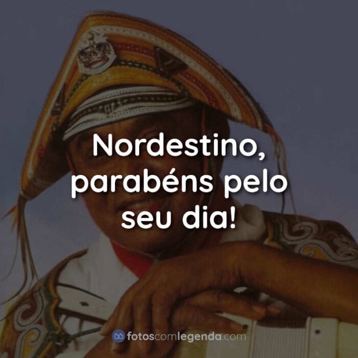 Dia do Nordestino Frases: Nordestino.