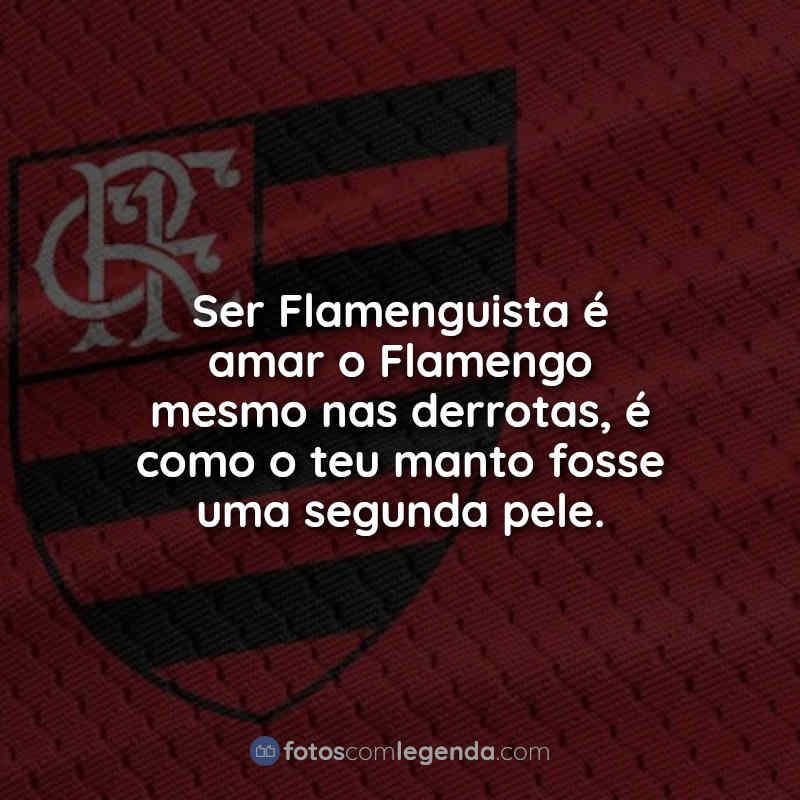 Frases do Flamengo para Status: Ser Flamenguista.