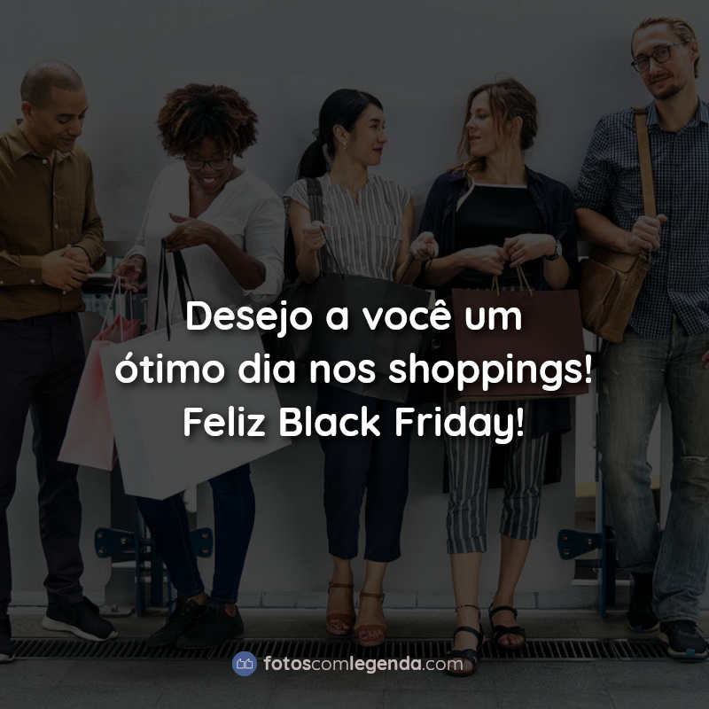 Frases Desejo a você um ótimo dia nos shoppings! Feliz Black Friday!