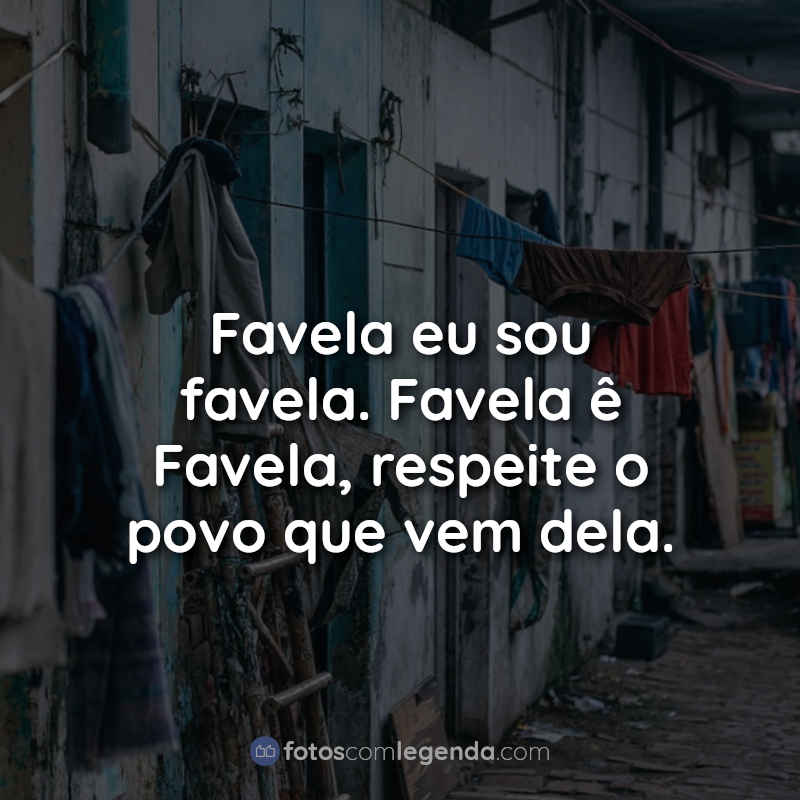 Frases de favela: Favela eu sou favela.