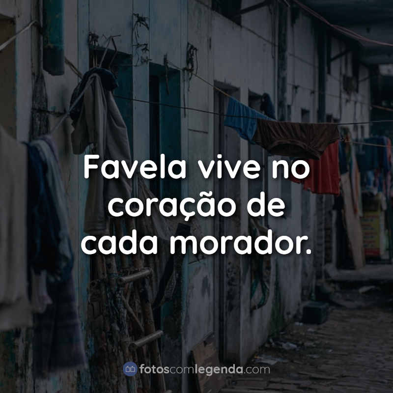 Frases de Favela: Favela vive no coração.