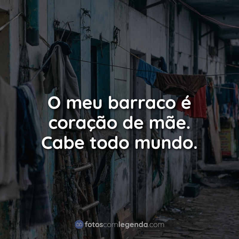 Frases de Favela: O meu barraco é coração.