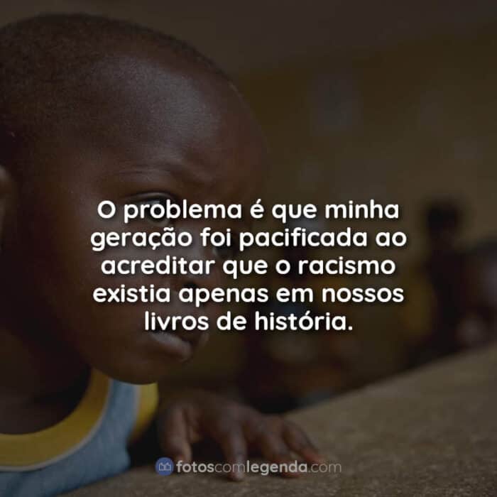 Frases contra o racismo: O problema é.