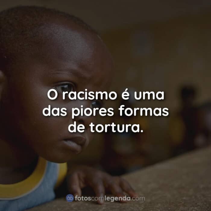 Frases racismo: O racismo é uma das.