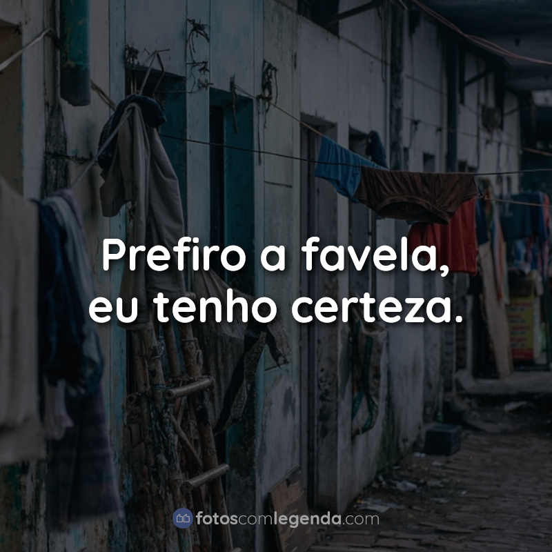 Frases de Favela: Prefiro a favela.