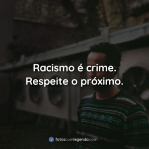 Racismo é crime. Respeite o próximo.