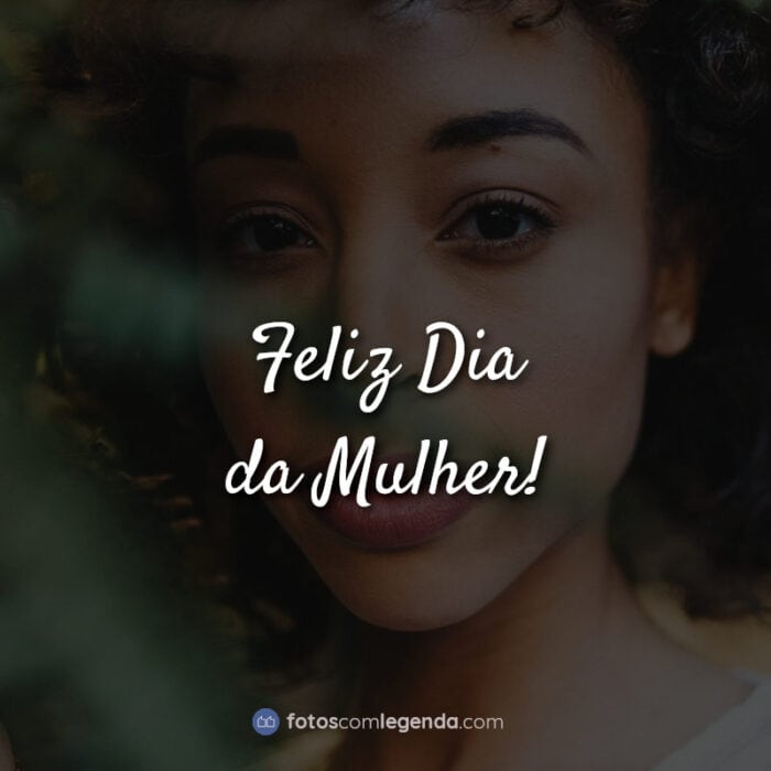 Feliz Dia da Mulher! Frase.