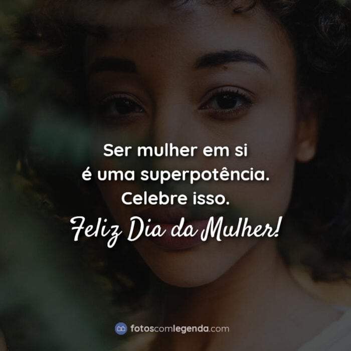 Ser mulher em si é uma superpotência. Celebre isso. Feliz Dia da Mulher! Frase.