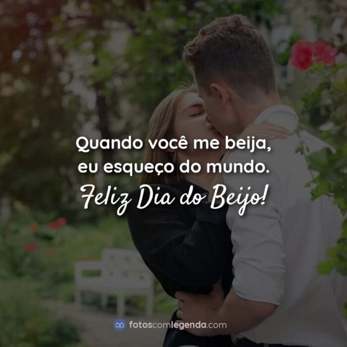 Frases dia do beijo: Quando você me beija, eu esqueço do mundo. Feliz Dia do Beijo!