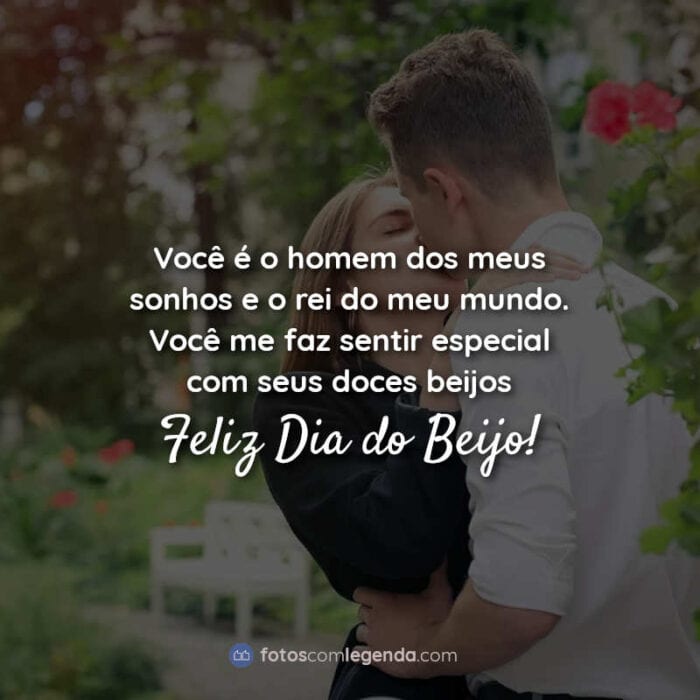 Frases Dia do Beijo: Você é o homem dos meus sonhos e o rei do meu mundo. Você me faz sentir especial com seus doces beijos. Feliz Dia do Beijo!